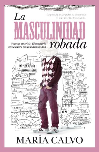 La masculinidad robada / The Stolen Masculinity: Varones En Crisis: El Necesario Reencuentro Con La Masculinidad / Men in Crisis: the Necessary Encounter With Masculinity  2011 9788415338161 Front Cover