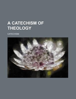 Catechism of Theology  N/A 9780217157162 Front Cover