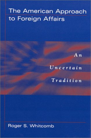American Approach to Foreign Affairs An Uncertain Tradition N/A 9780275973162 Front Cover