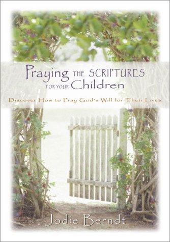 Praying the Scriptures for Your Children Discover How to Pray God's Will for Their Lives  2001 9780310232162 Front Cover