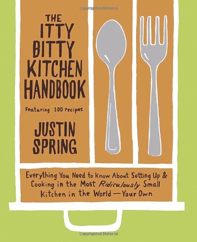 Itty Bitty Kitchen Handbook Everything You Need to Know about Setting up and Cooking in the Most Ridiculously Small Kitchen in the World--Your Own  2006 9780767920162 Front Cover