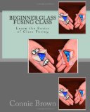 Beginner Glass Fusing Class Learn the Basics of Glass Fusing N/A 9781453891162 Front Cover