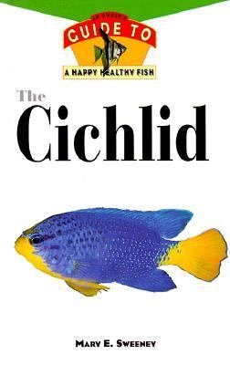 Cichlid An Owner's Guide to a Happy Healthy Fish  1999 9781582450162 Front Cover