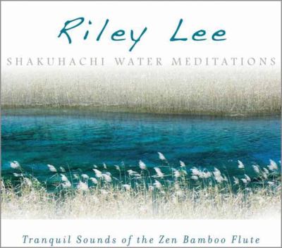Shakuhachi Water Meditations: Tranquil Sounds of the Zen Bamboo Flute  2010 9781604077162 Front Cover