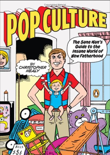 Pop Culture The Sane Man's Guide to the Insane World of New Fatherhood  2006 9780143037163 Front Cover