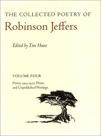 Collected Poetry of Robinson Jeffers Volume Four: Poetry 1903-1920, Prose, and Unpublished Writings  2000 9780804738163 Front Cover