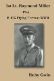 1st Lt. Raymond Miller Pilot: B-17G Flying Fortress WWII  2013 9781490718163 Front Cover
