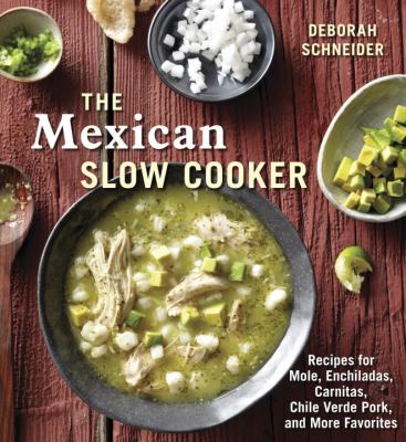 Mexican Slow Cooker Recipes for Mole, Enchiladas, Carnitas, Chile Verde Pork, and More Favorites [a Cookbook]  2013 9781607743163 Front Cover