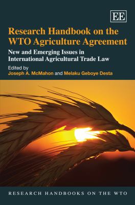 Research Handbook on the WTO Agriculture Agreement New and Emerging Issues in International Agricultural Trade Law  2012 9781848441163 Front Cover