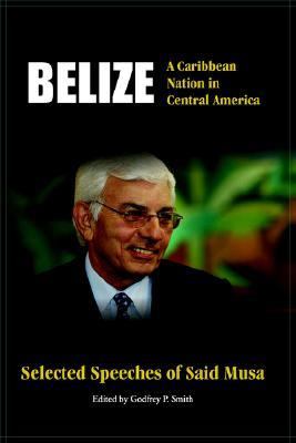 Belize A Caribbean Nation in Central America - Selected Speeches of Said Musa  2006 9789766372163 Front Cover