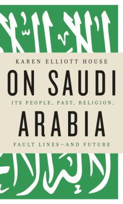 On Saudi Arabia Its People, Past, Religion, Fault Lines - And Future  2012 9780307272164 Front Cover