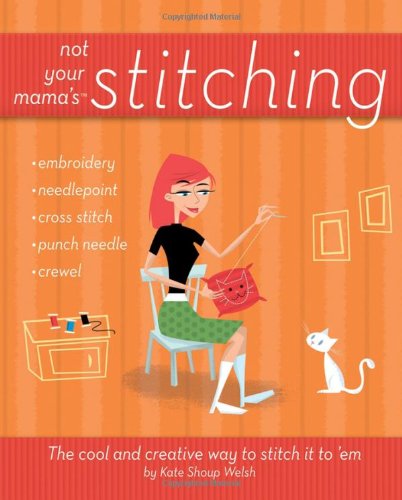 Not Your Mama's Stitching The Cool and Creative Way to Stitch It To 'Em  2007 9780470095164 Front Cover