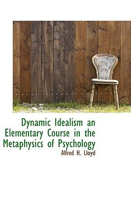 Dynamic Idealism an Elementary Course in the Metaphysics of Psychology  N/A 9781110442164 Front Cover