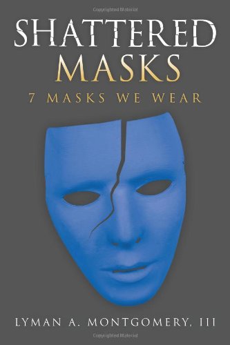 Shattered Masks 7 Masks We Wear  2011 9781463403164 Front Cover
