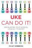 Uke Can Do It! Developing Your School Ukulele Program  2014 9781475804164 Front Cover