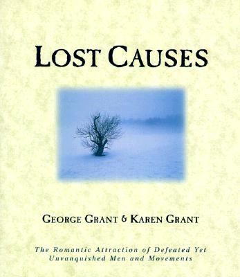 Lost Causes The Romantic Attraction of Defeated yet Unvanquished Men and Movements  1999 9781581820164 Front Cover