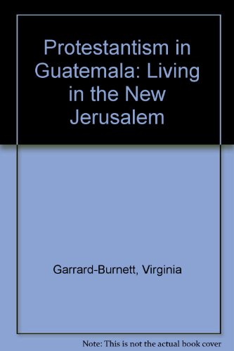 Protestantism in Guatemala Living in the New Jerusalem  1998 9780292728165 Front Cover