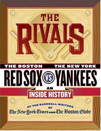 Rivals The New York Yankees vs. the Boston Red Sox---An Inside History  2004 (Revised) 9780312336165 Front Cover