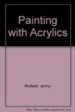 Painting with Acrylics : 27 Acrylics Painting Projects, Illustrated Step-By-Step with Advice on Materials and Techniques  1986 9780356123165 Front Cover