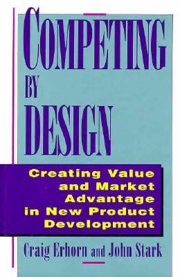 Competing by Design Creating Value and Market Advantage in New Product Development  1995 9780471132165 Front Cover