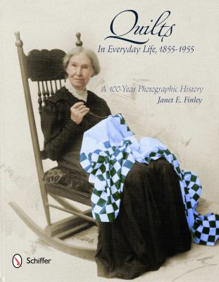 Quilts in Everyday Life, 1855-1955 A 100-Year Photographic History  2012 9780764342165 Front Cover