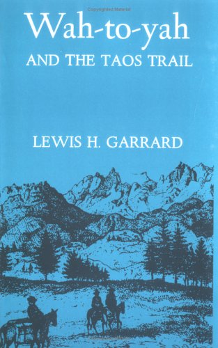 Wah-To-Yah and the Taos Trail Or Prairie Travel and Scalp Dances, with a Look at Los Rancheros from Muleback and the Rocky Mountain Campfire Reprint  9780806110165 Front Cover
