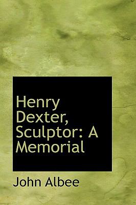 Henry Dexter, Sculptor: A Memorial  2009 9781103883165 Front Cover