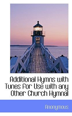 Additional Hymns with Tunes for Use with Any Other Church Hymnal N/A 9781113600165 Front Cover