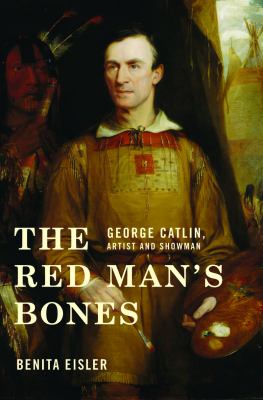 Red Man's Bones George Catlin, Artist and Showman  2013 9780393066166 Front Cover