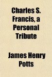 Charles S Francis, a Personal Tribute N/A 9781154925166 Front Cover