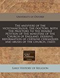 ansvvere of the vicechancelour, the doctors, both the proctors to the humble petition of the ministers of the Church of England, desiring reformation of certaine ceremonies and abuses of the Church. (1603)  N/A 9781171317166 Front Cover