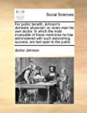 For Public Benefit, Johnson's Domestic Physician Or, every man his own doctor. in which the most invaluable of these medicines he has administered Wi N/A 9781171445166 Front Cover