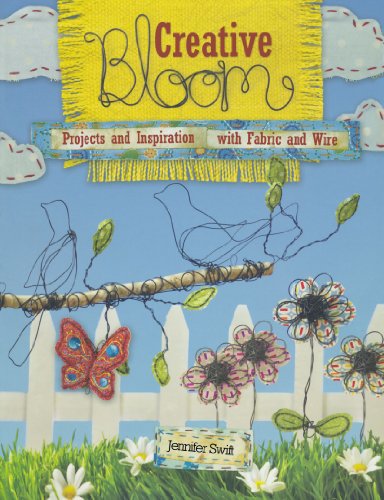 Creative Bloom Wire and Fabric Projects to Cultivate Your Inner Artist  2010 9781440303166 Front Cover