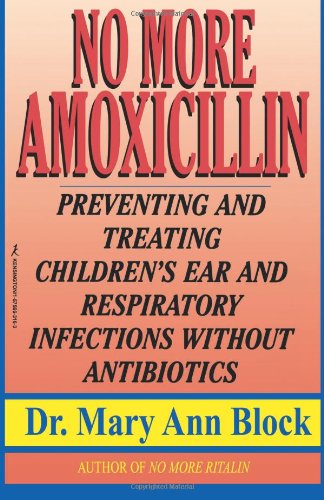 No More Amoxicillin Preventing and Treating Ear and Respiratory Infections Without Antibiotics  1998 9781575663166 Front Cover