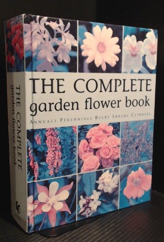 Complete Garden Flower Book How to Grow over 600 of the Best Performing Varieties  2001 9781903992166 Front Cover
