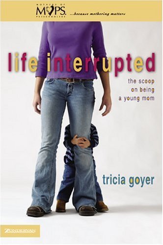 Life Interrupted The Scoop on Being a Young Mom  2004 9780310253167 Front Cover