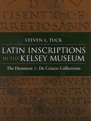 Latin Inscriptions in the Kelsey Museum The Dennison and de Criscio Collections  2006 9780472115167 Front Cover