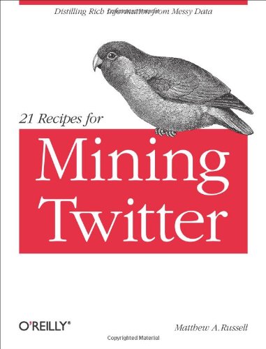 21 Recipes for Mining Twitter Distilling Rich Information from Messy Data  2011 9781449303167 Front Cover