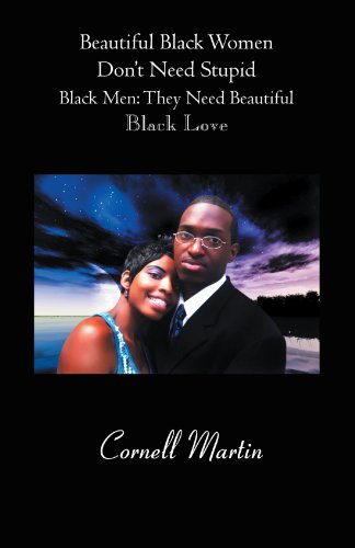 Beautiful Black Women Don’t Need Stupid Black Men: They Need Beautiful Black Love  2012 9781466948167 Front Cover