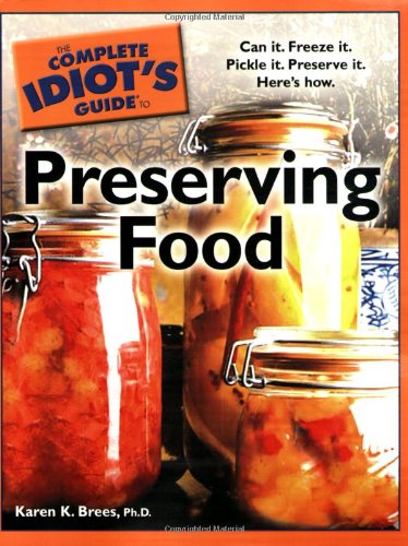 Complete Idiot's Guide to Preserving Food Can It. Freeze It. Pickle It. Preserve It. Here S How N/A 9781592579167 Front Cover