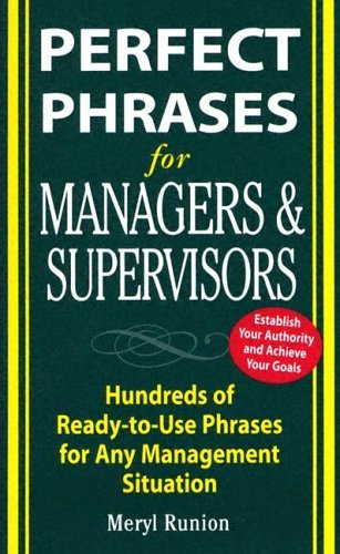 Perfect Phrases for Managers and Supervisors: Hundreds of Ready-To-Use Phrases for Any Management Situation Hundreds of Ready-To-Use Phrases for Any Management Situation  2005 9780071452168 Front Cover