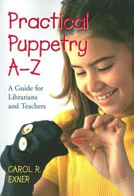 Practical Puppetry A-Z A Guide for Librarians and Teachers  2005 9780786415168 Front Cover
