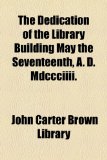Dedication of the Library Building May the Seventeenth, a D Mdccciiii N/A 9781154570168 Front Cover