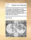 Nature and Tendency of the Ecclesiastic Constitution in Scotland a Sermon Preached Before the Synod of Perth and Stirling, April 16 1760 by Jo  N/A 9781171160168 Front Cover