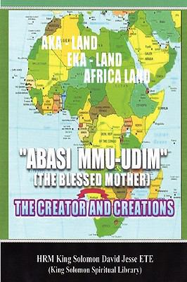 Abasi mu-udim (the blessed mother) the creator and Creations   2009 9780955980169 Front Cover