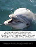 Comparison of the Anatomy, Behavior, and Relationship with Humans Between Whales and Dolphins Including Related Works of Fiction  N/A 9781241705169 Front Cover