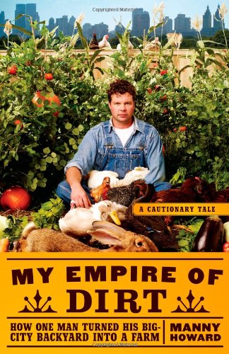 My Empire of Dirt How One Man Turned His Big-City Backyard into a Farm  2010 9781416585169 Front Cover