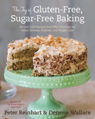 Joy of Gluten-Free, Sugar-Free Baking 80 Low-Carb Recipes That Offer Solutions for Celiac Disease, Diabetes, and Weight Loss  2012 9781607741169 Front Cover