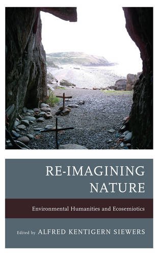 Re-Imagining Nature Environmental Humanities and Ecosemiotics  2015 9781611487169 Front Cover