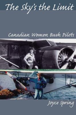 Sky's the Limit Canadian Women Bush Pilots  2006 9781897045169 Front Cover